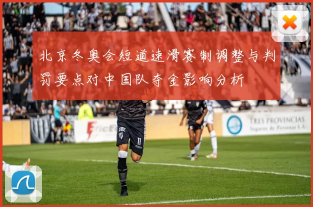 北京冬奥会短道速滑赛制调整与判罚要点对中国队夺金影响分析