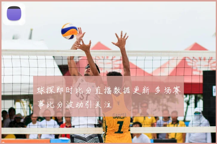 球探即时比分直播数据更新 多场赛事比分波动引关注