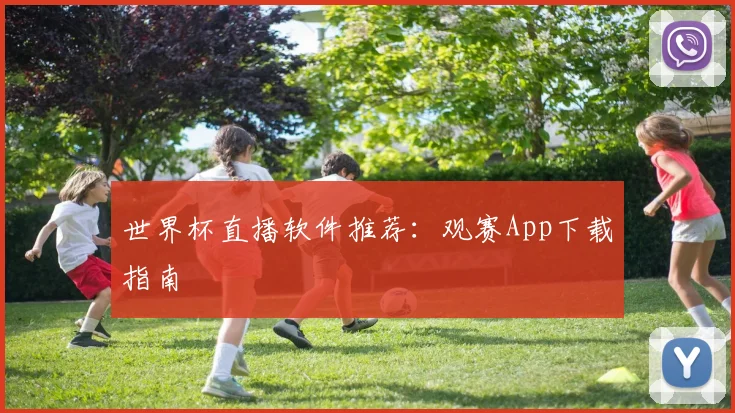 世界杯直播软件推荐:观赛App下载指南